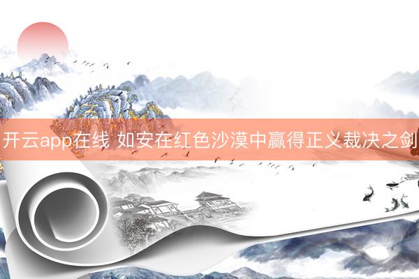 开云app在线 如安在红色沙漠中赢得正义裁决之剑